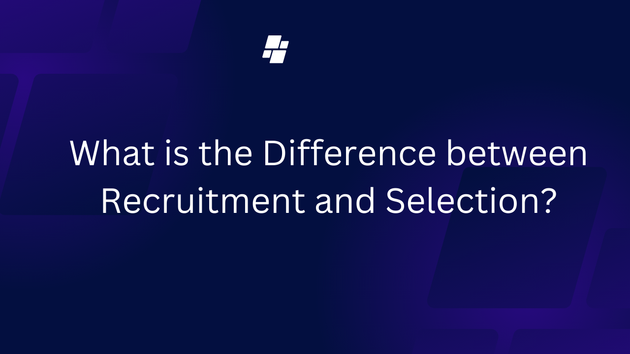 What is the Difference between Recruitment and Selection?