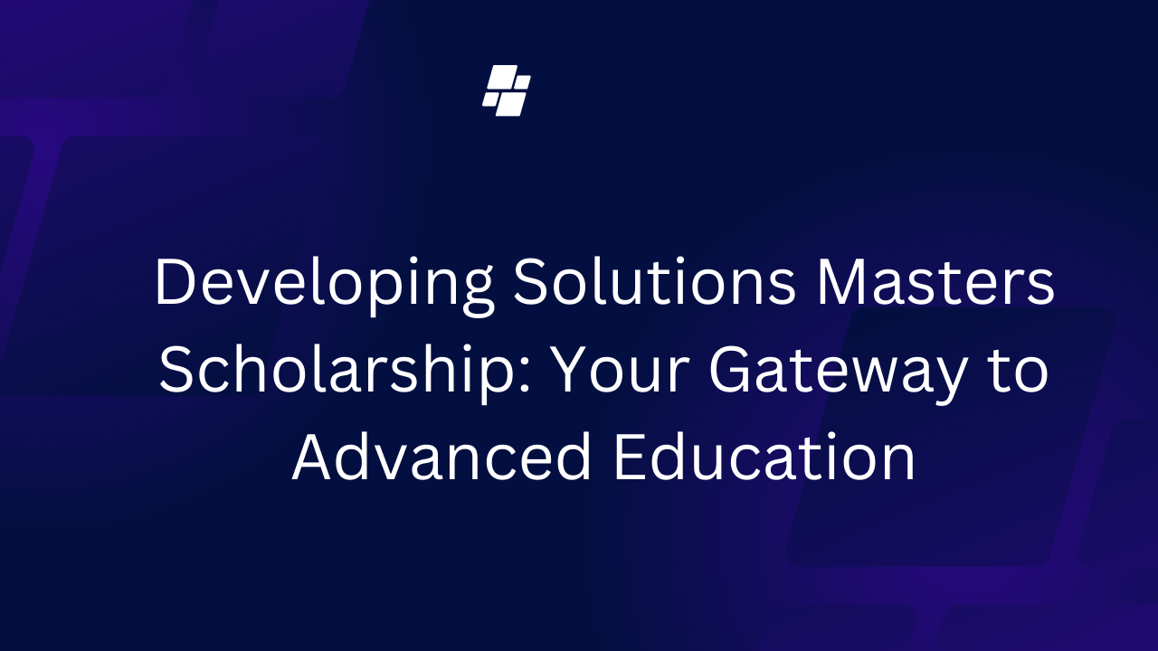 Developing Solutions Masters Scholarship: Your Gateway to Advanced Education