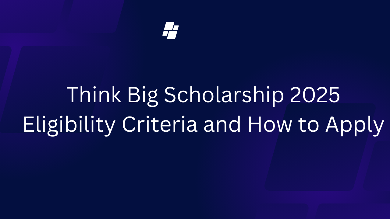 Think Big Scholarship 2025 Eligibility Criteria and How to Apply