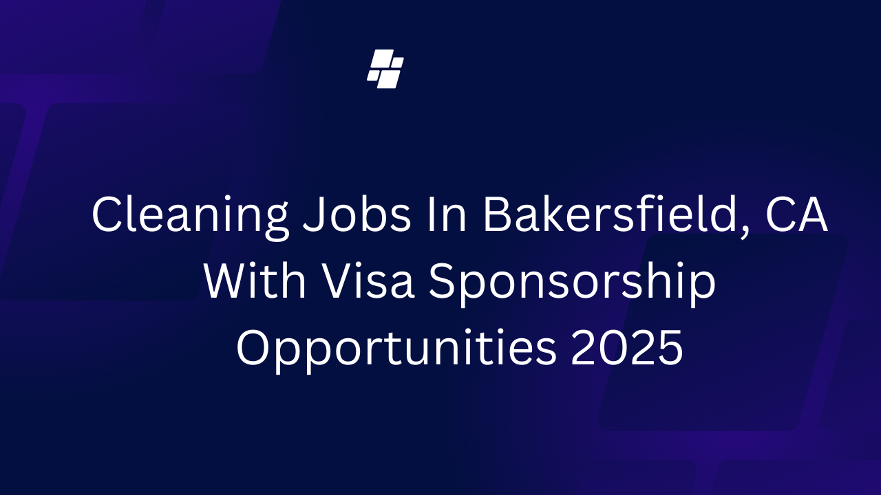 Cleaning Jobs In Bakersfield, CA With Visa Sponsorship Opportunities 2025